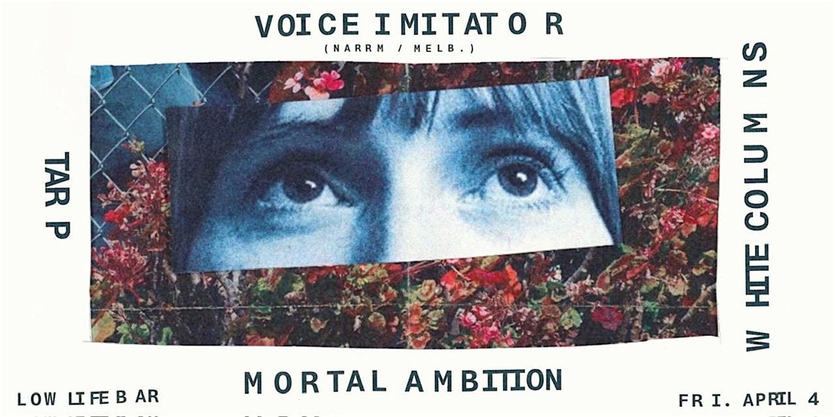 VOICE IMITATOR + MORTAL AMBITION + WHITE COLUMNS +TARP @ LOWLIFE