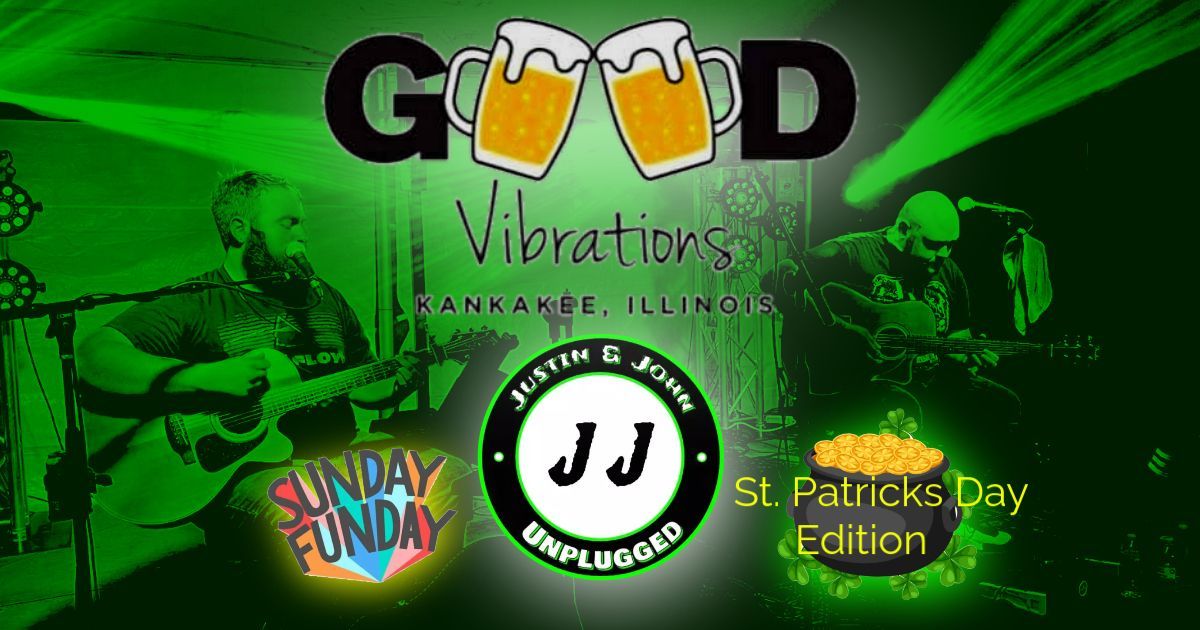 Good Vibrations W\/Justin & John Unplugged for Sunday-Funday\/St Patty's Day Edition 