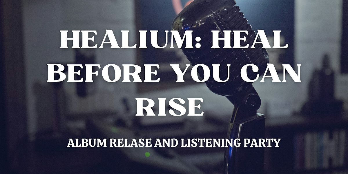 HEALIUM: Heal Before You Can Rise Album Release and Listening Party