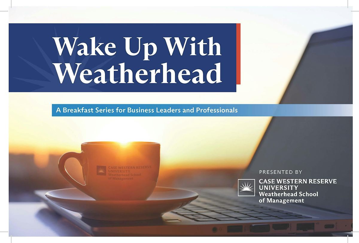 Wake Up with Weatherhead - Leading the Future: Talent & Culture