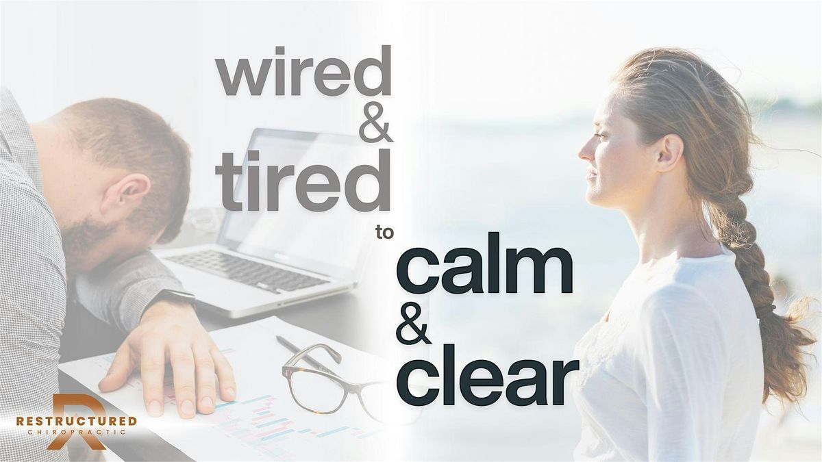 Wired & Tired to Calm & Clear