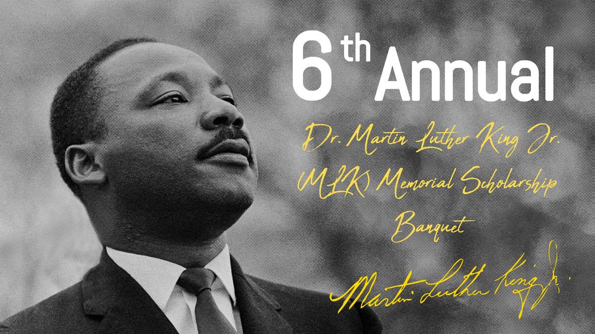 6th Annual Dr. Martin Luther King Jr. (MLK) Memorial Scholarship Banquet