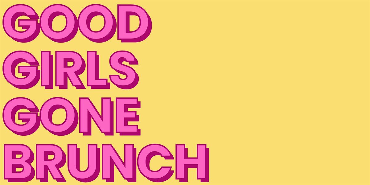 GOOD GIRLS GONE BRUNCH!