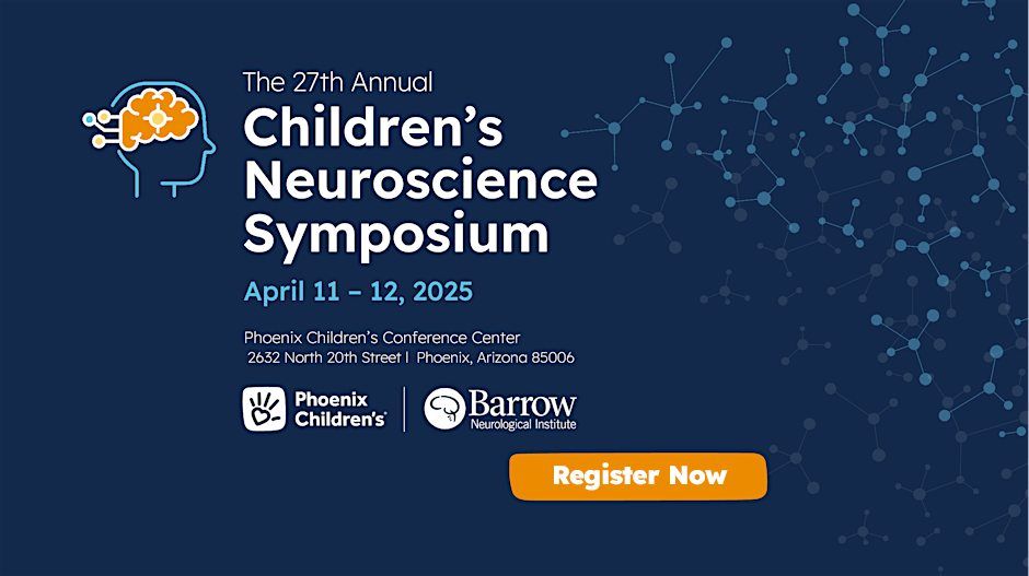 Phoenix Children\u2019s 27th Annual Children\u2019s Neuroscience Symposium