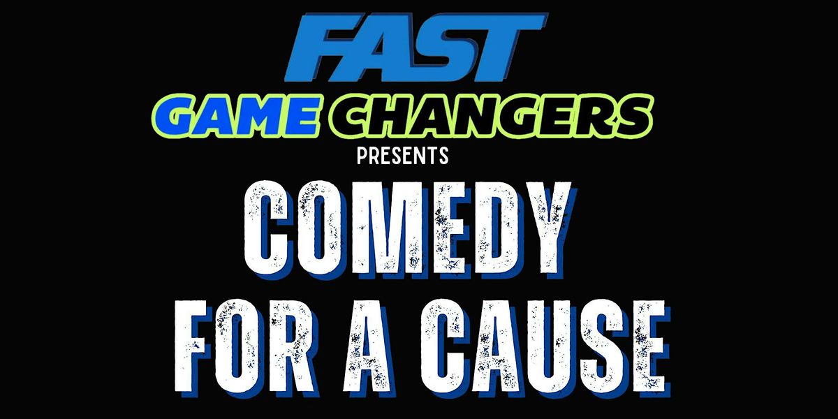 2nd Annual Comedy for a Cause with FAST Game Changers!