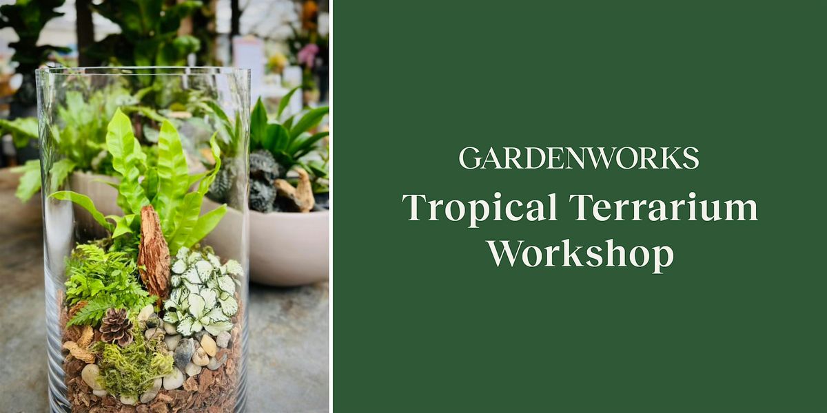 Tropical Terrarium Workshop at GARDENWORKS Burnaby-Mandeville