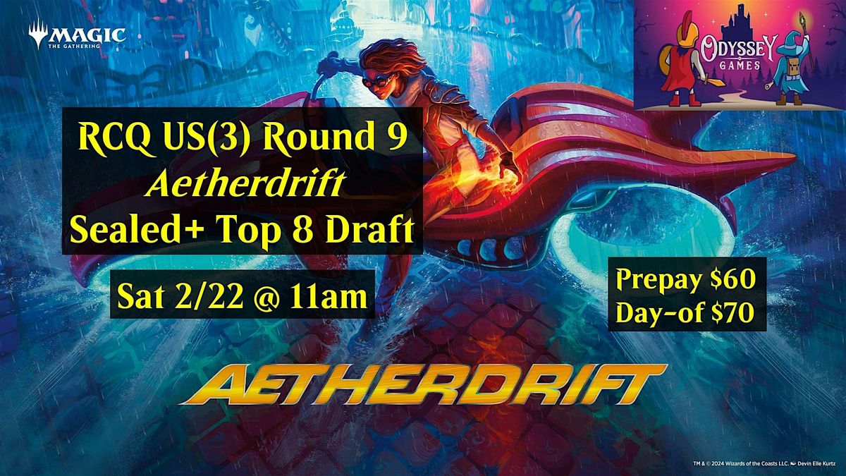 RCQ US(3) Round 9 - Aetherdrift Sealed + Top 8 Draft