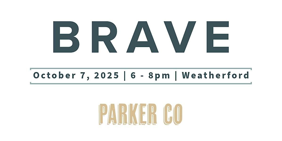 BRAVE - Parker Co 10.7.25