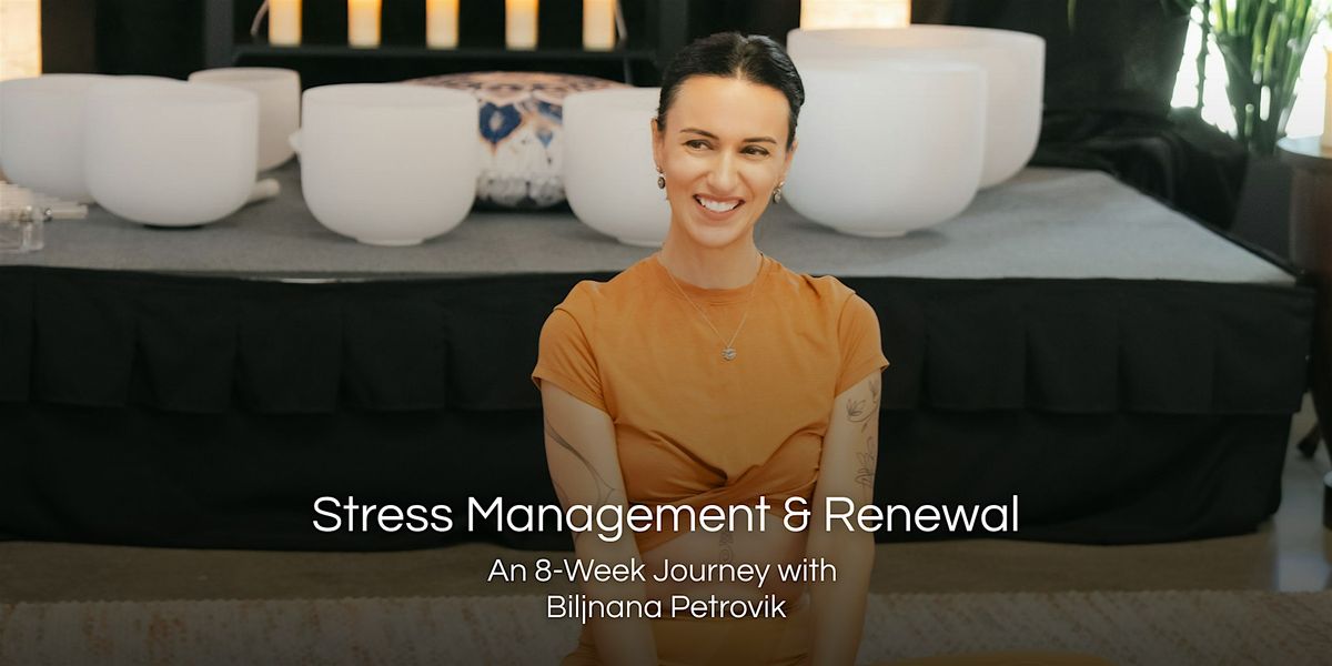 Stress Management & Renewal: An 8-Week Journey with Biljana Petrovik