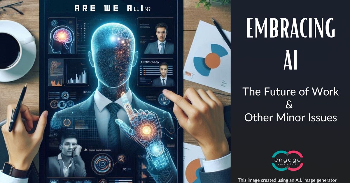 EMBRACING AI - The Future of Work &  Other Minor Issues