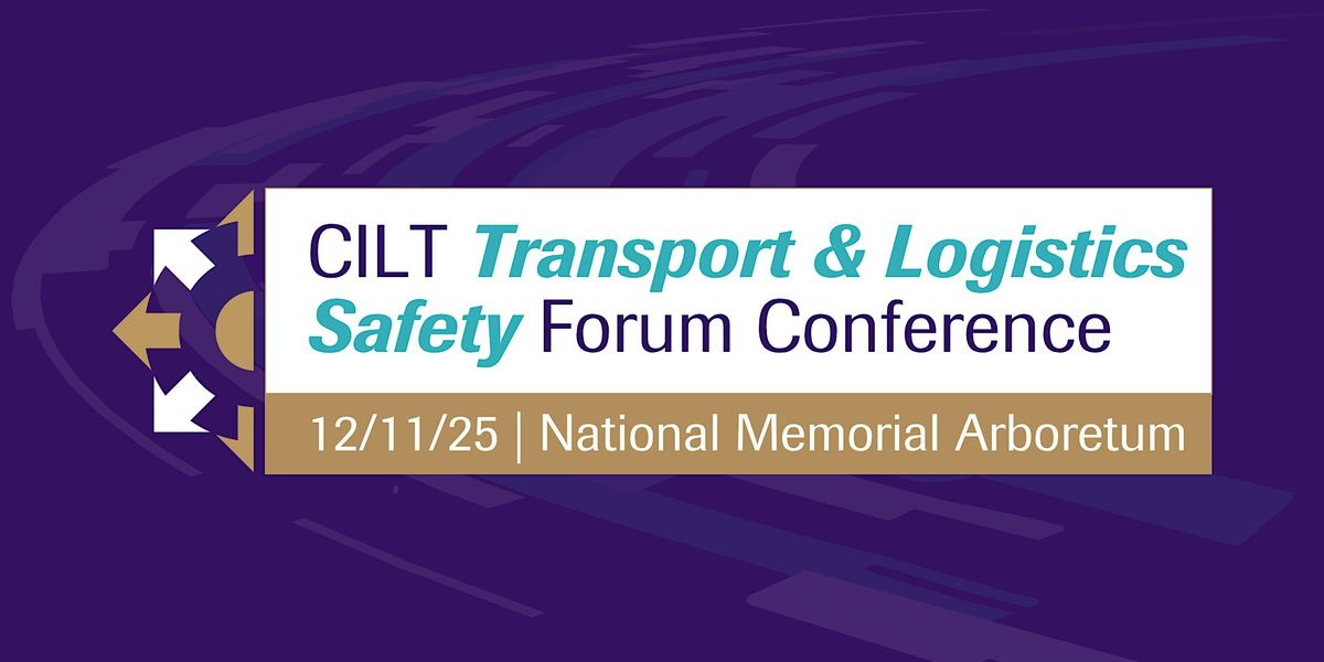 CILT(UK) Transport & Logistics Safety Forum Conference