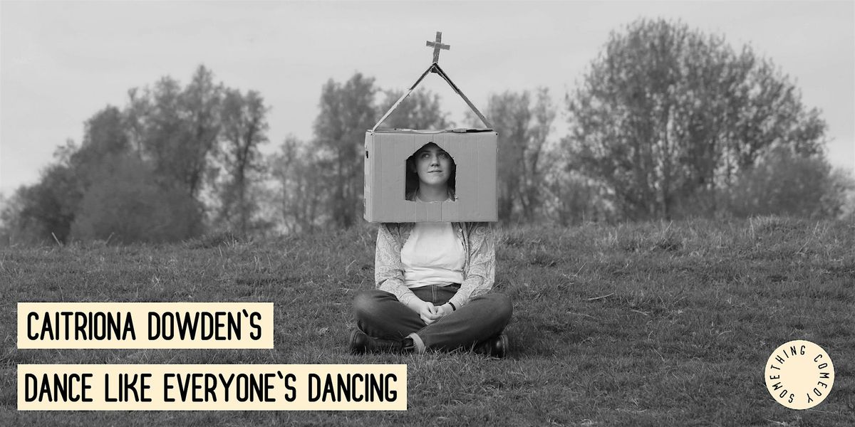 Something Comedy Presents: Caitriona Dowden 'Dance Like Everyone's Dancing'