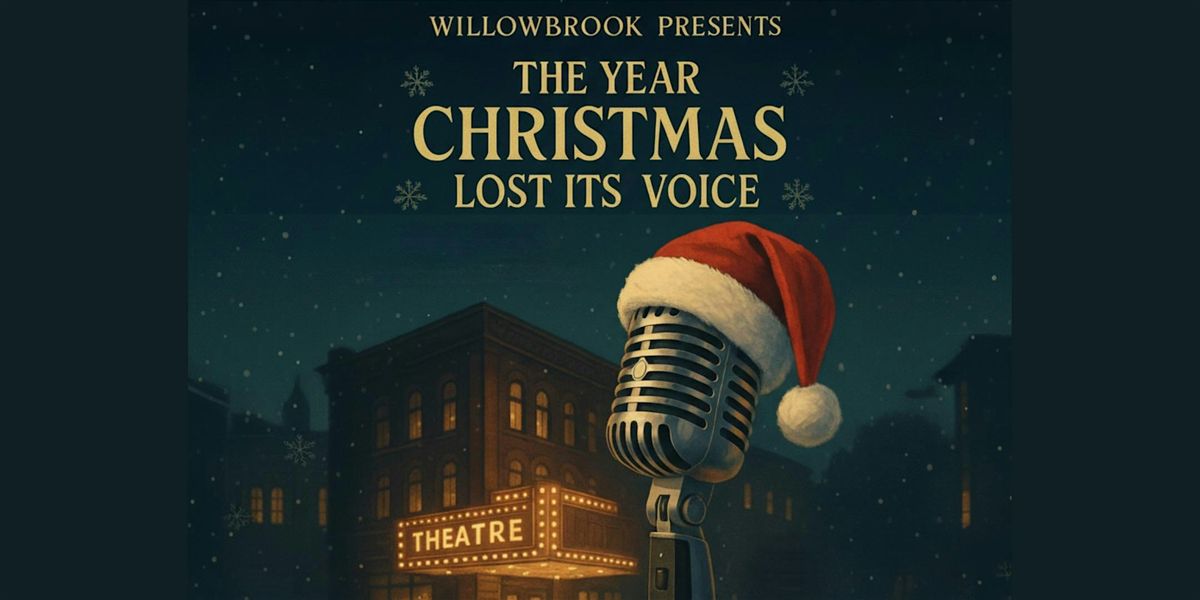 Willowbrook Presents:  The Year Christmas Lost Its Voice