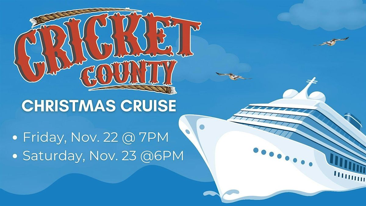 A Cricket County Christmas Cruise! (Saturday)