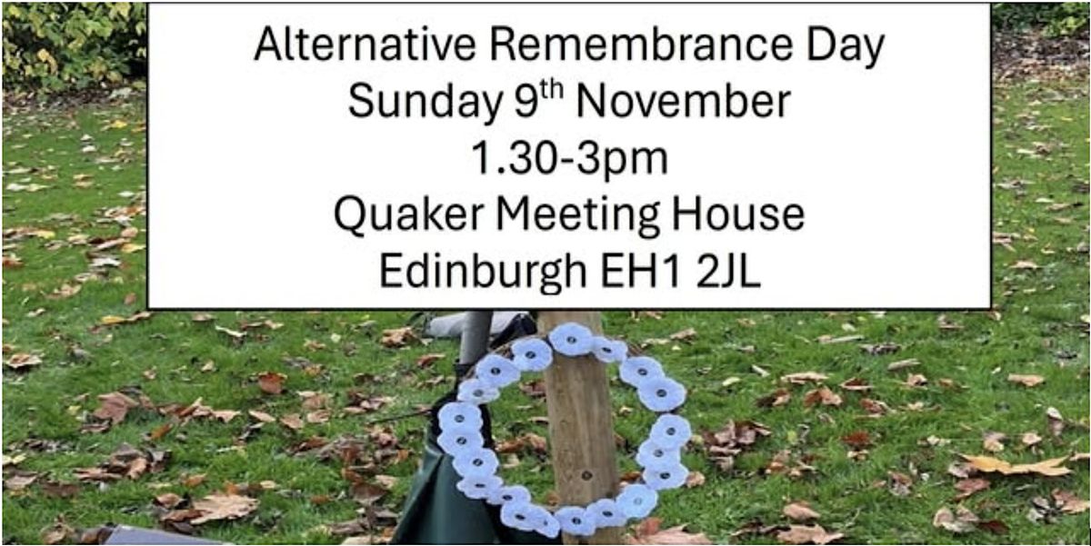 Alternative Remembrance Day 2025 1.30-3.00pm Sun 9 Nov Edinburgh Quaker MHo