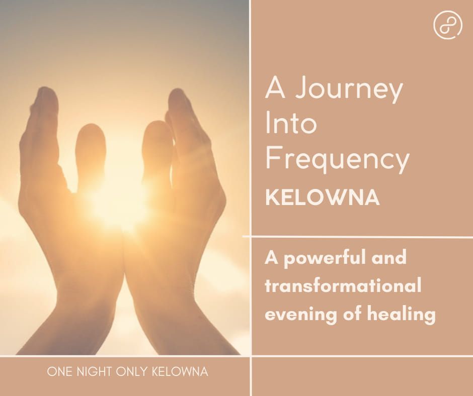 A Journey into Frequency - KELOWNA