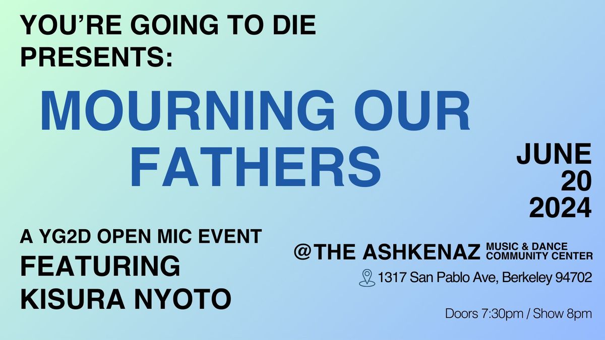 YOU\u2019RE GOING TO DIE PRESENTS: MOURNING OUR FATHERS - A YG2D Open Mic Event