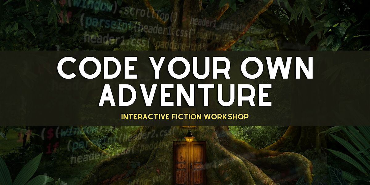 Code Your Own Adventure: Interactive Fiction Workshop