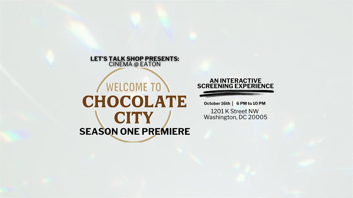 Let's Talk Shop Presents: Cinema @ Eaton - Welcome to Chocolate City Szn 1