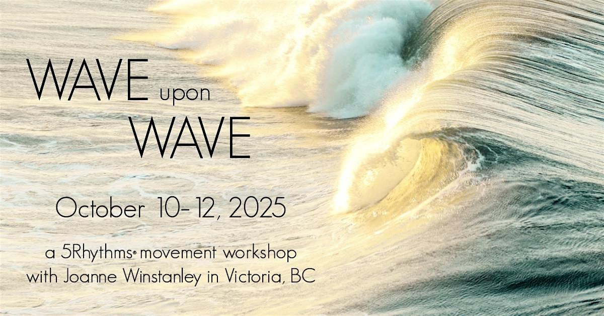 WAVE UPON WAVE ~ a 5Rhythms\u00ae movement workshop in Victoria BC