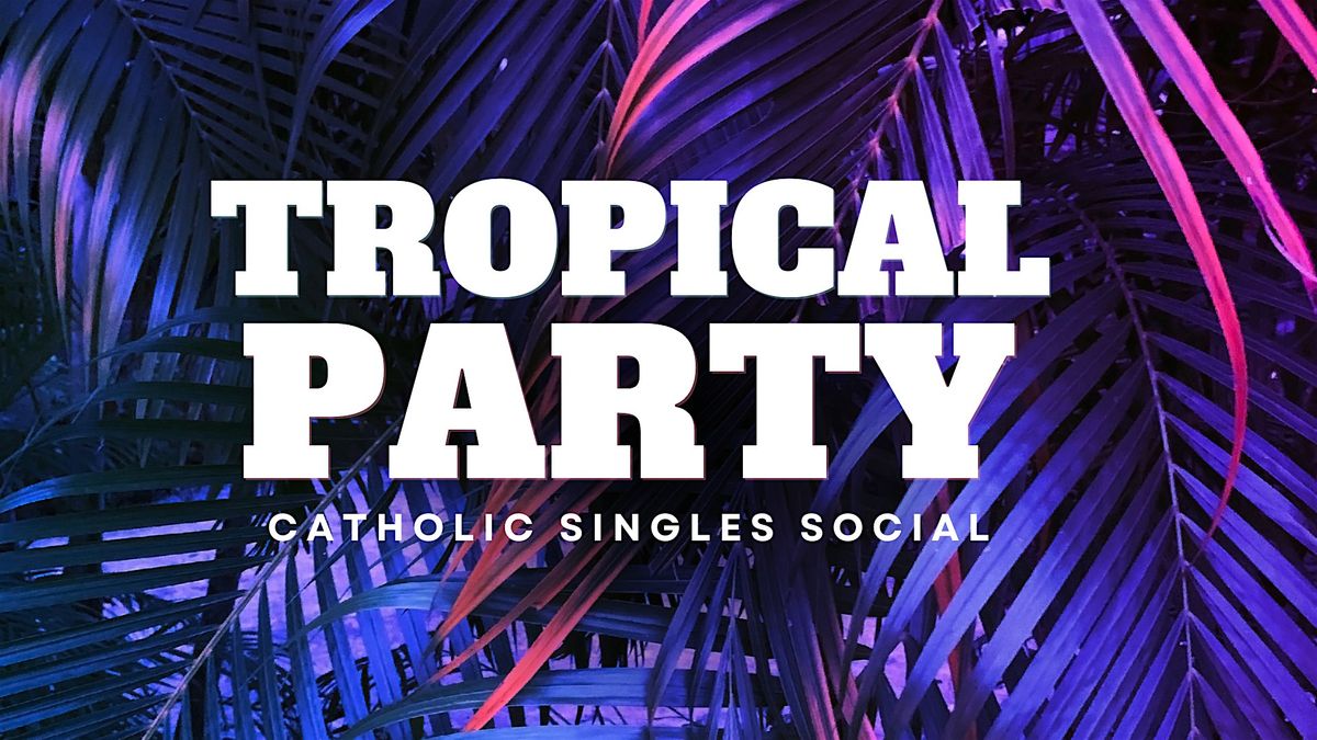 Tropical Party! Catholic Singles Social (Adults 30s & 40s)