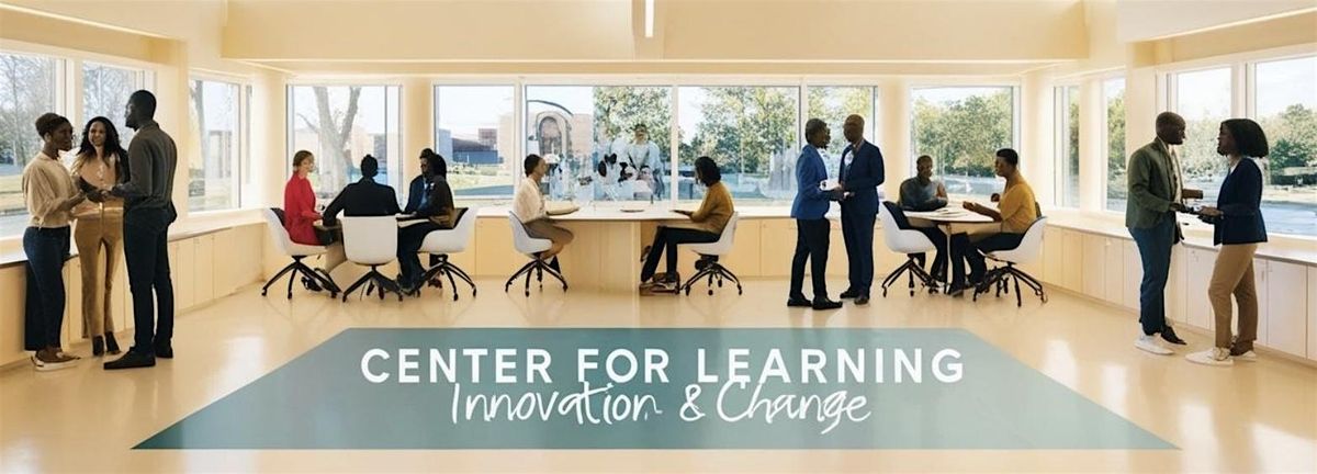 Center for Learning Innovation & Change Building a Legacy for Global Impact