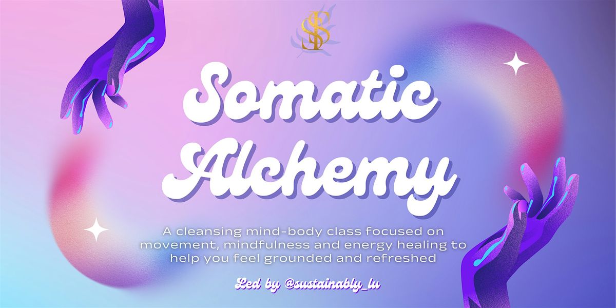 Somatic Alchemy:  Clear stuck energy. Reclaim your body. Return to yourself