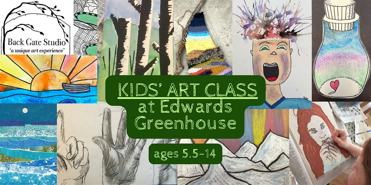 Kids' ART CLASS at EDWARDS GREENHOUSE --ages 5.5-14
