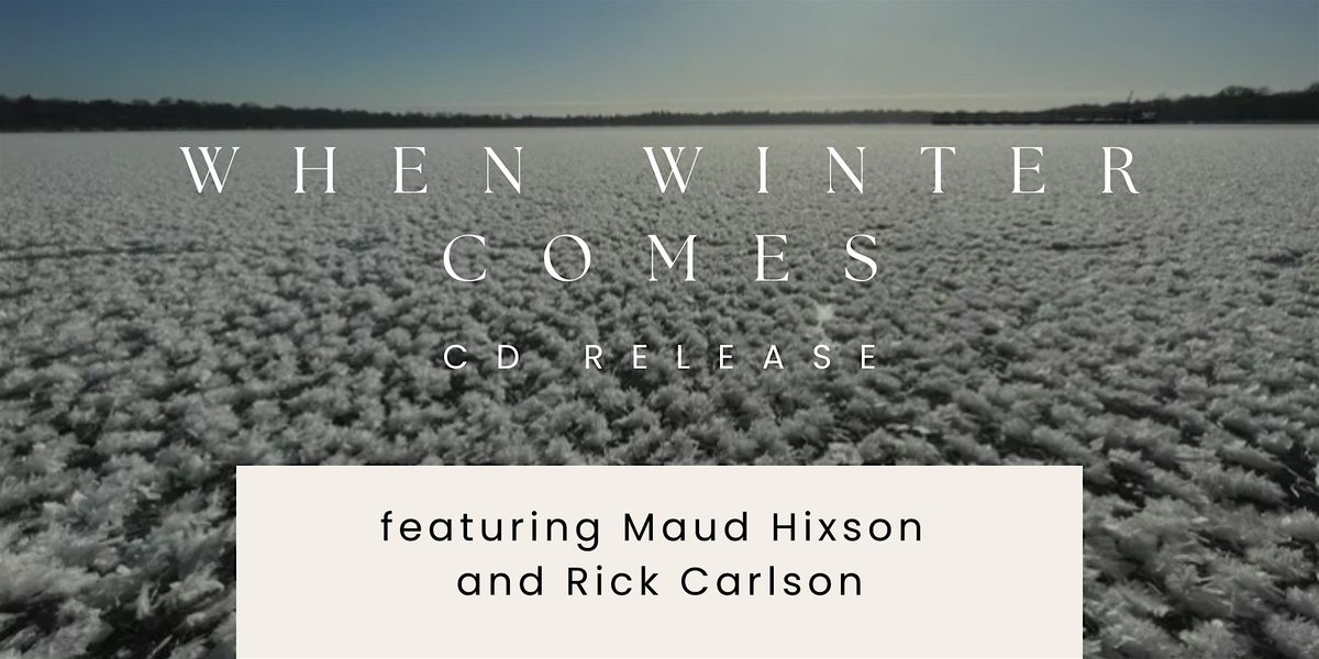 When Winter Comes CD Release featuring Maud Hixson and Rick Carlson
