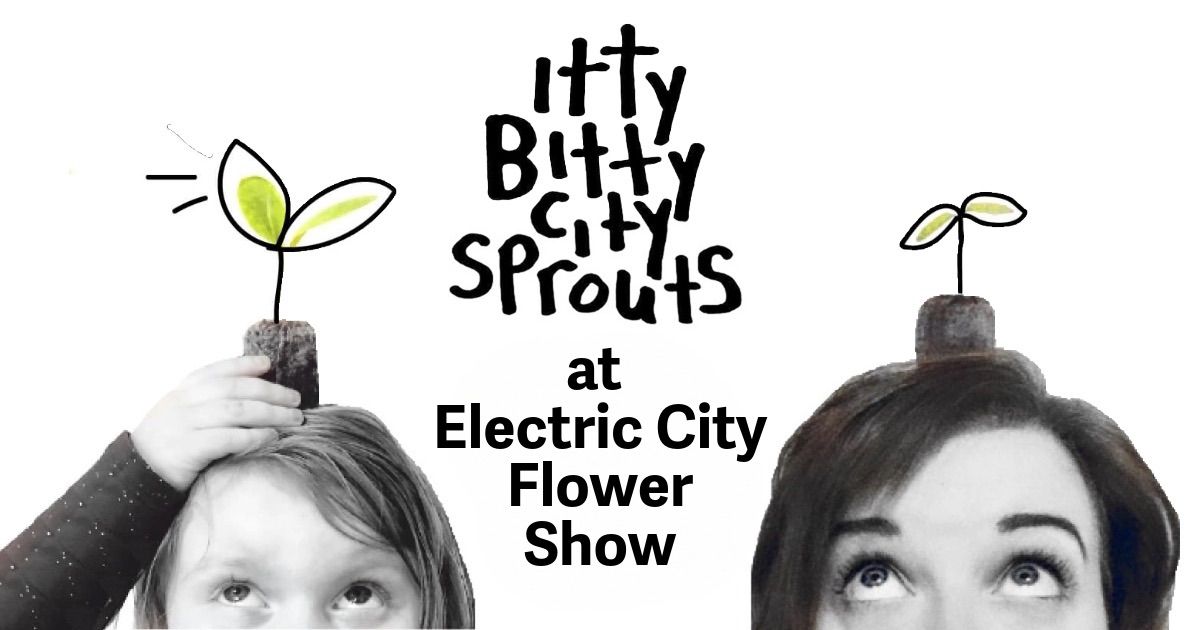 Itty Bitty City Sprouts at Electric City Flower Show