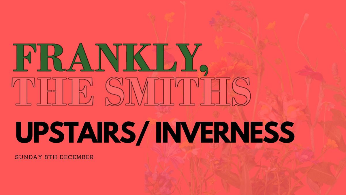 Frankly, The Smiths \/ UPSTAIRS\/ INVERNESS\/ Sunday 8th December \/ 18+