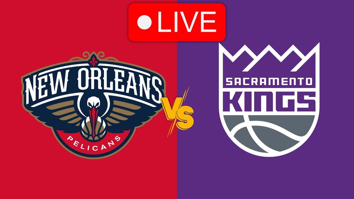 New Orleans Pelicans vs. Sacramento Kings