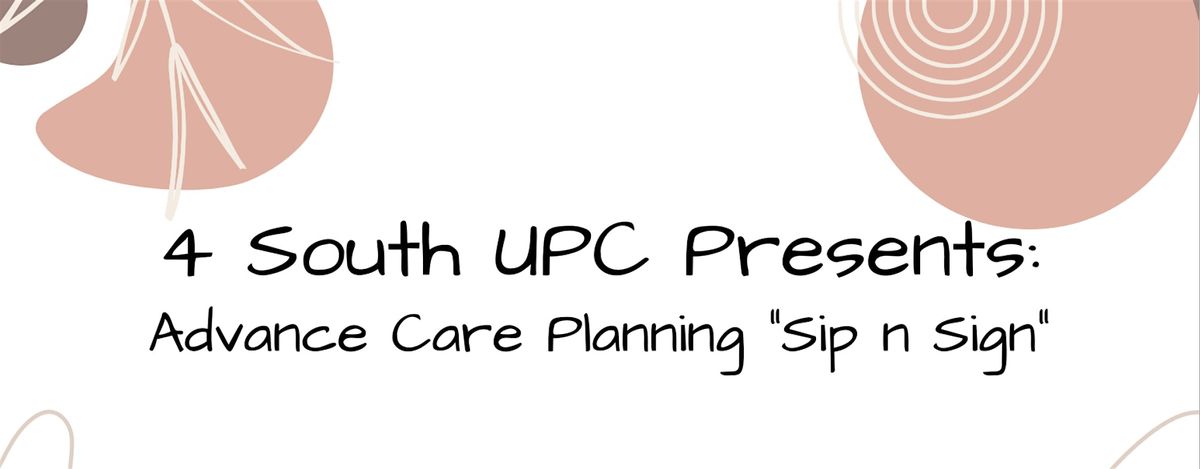 4 South UPC 's "Advance Care Planning Sip n' Sign"