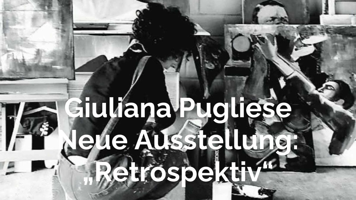 Neue Ausstellung: \u201eRetrospektiv\u201c GIULIANA PUGLIESE \u2013 Vernissage mit Livemusik