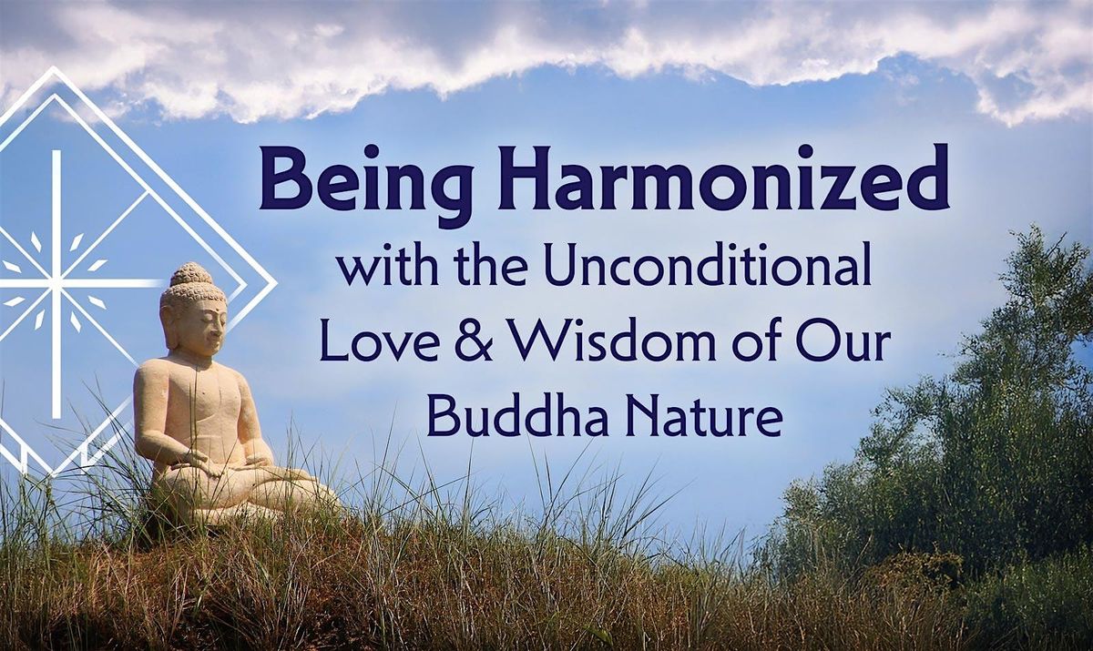 Being Harmonized with the Unconditional Love & Wisdom of Our Buddha Nature