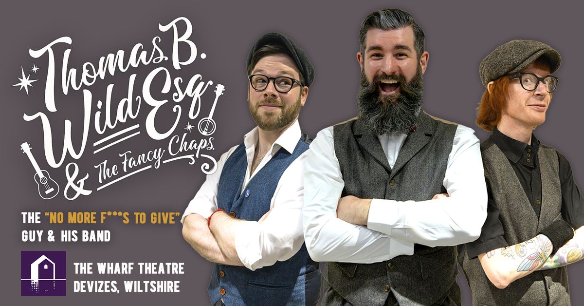 Thomas Benjamin Wild Esq. & The Fancy Chaps - DEVIZES - The Wharf Theatre