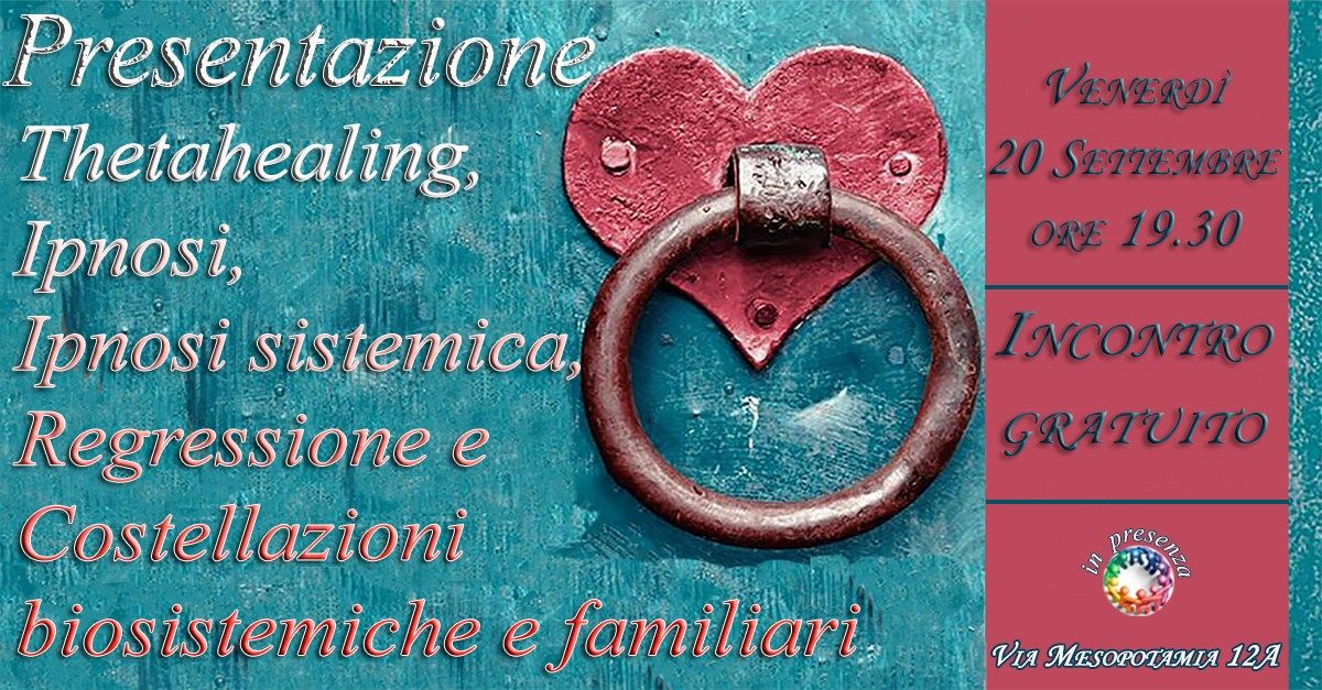 Presentazione ThetaHealing, Ipnosi, Regressione e Costellazioni Biosistemiche e familiari