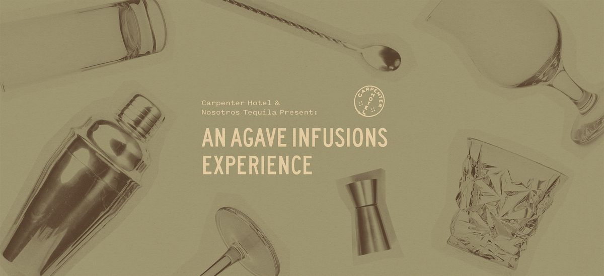 Carpenter Hotel and Nosotros Tequila Present: An Agave Infusions Experience