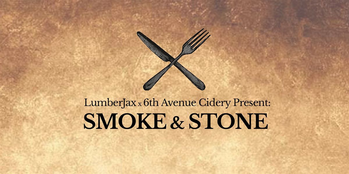 SMOKE & STONE: Presented by LumberJax & 6th Avenue Cidery