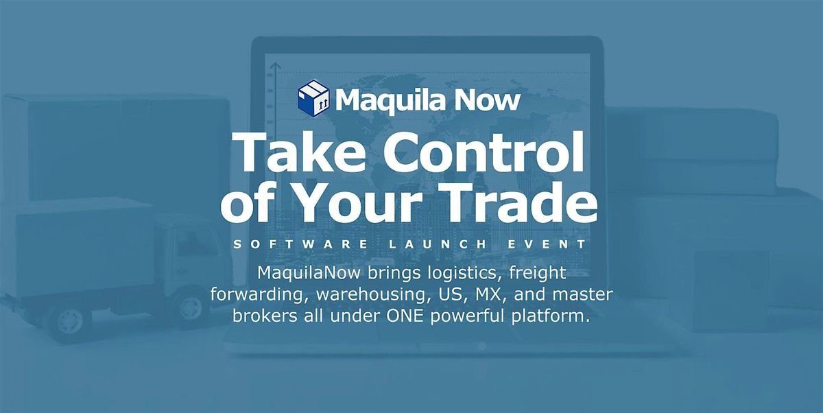 Take Control of Your Trade - MaquilaNOW Software Launch Event