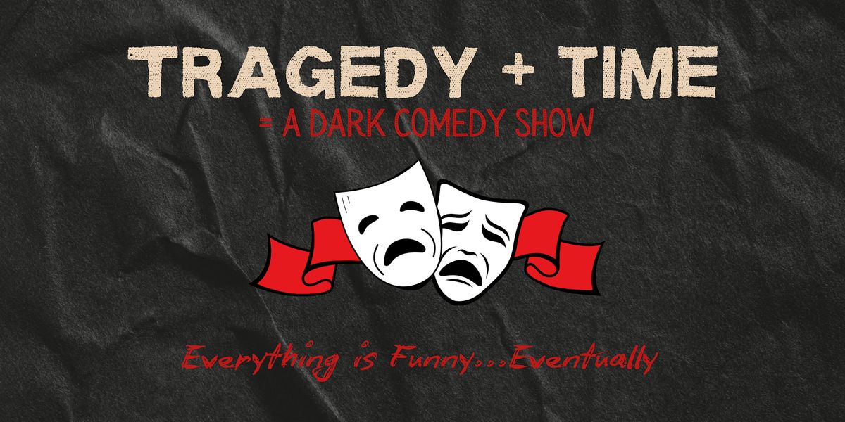 Tragedy + Time = A Dark Comedy Show
