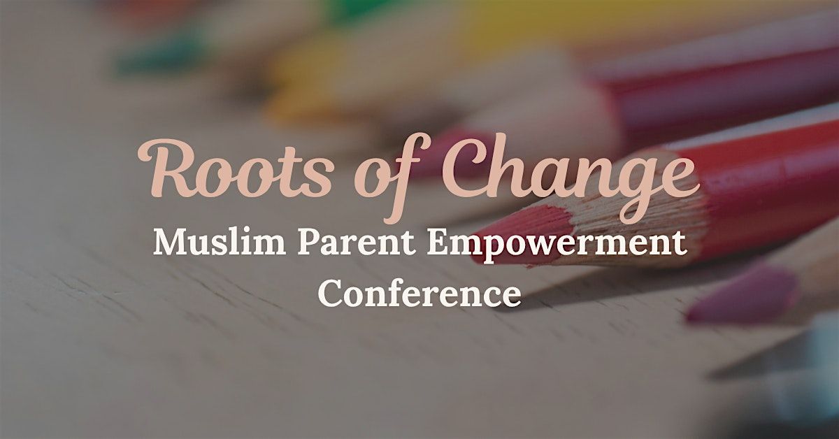 Roots of Change: Muslim Parent Empowerment Conference
