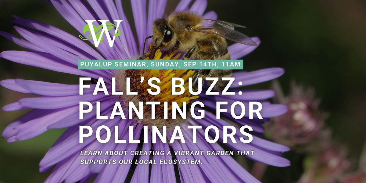 Fall's Buzz: Planting Fall & Winter Pollinators Seminar, Puyallup