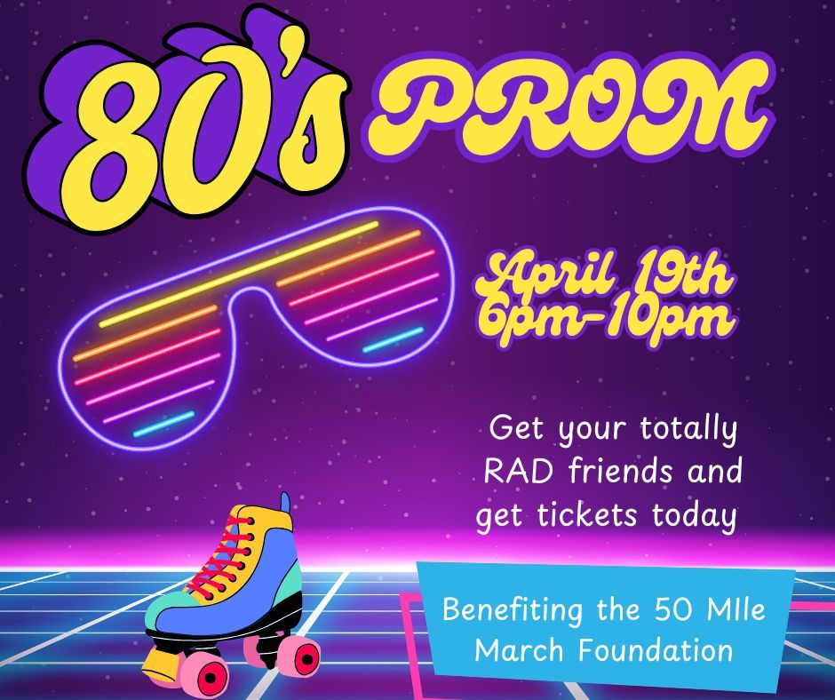 80's Prom Benefitting the 50 Mile March Foundation (21 and over)