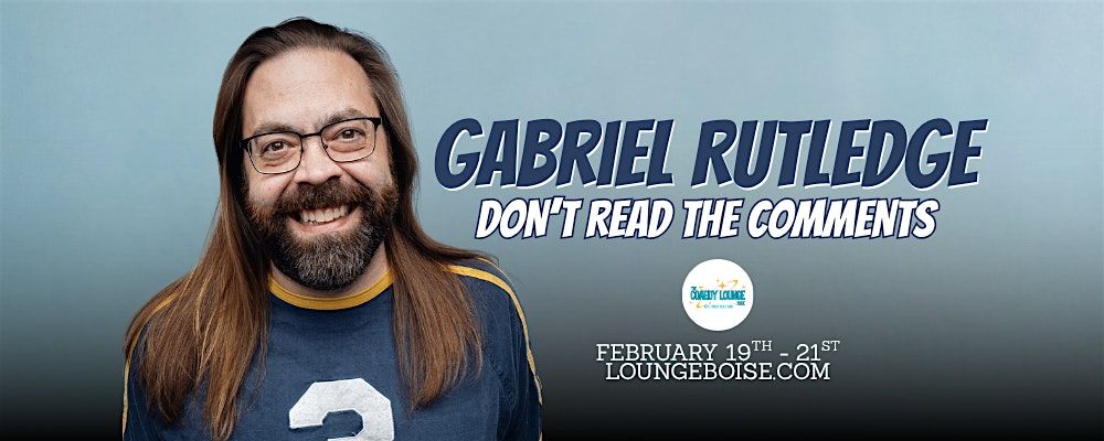 Comedian: GABRIEL RUTLEDGE: DON'T READ THE COMMENTS