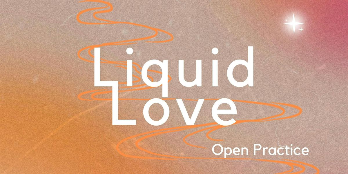 Liquid Love - Open Practice