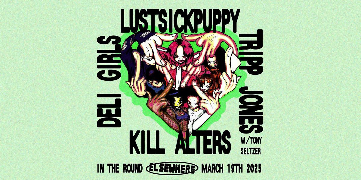 LustSickPuppy, K*ll Alters, Deli Girls, Tripp Jones w\/ Tony Seltzer