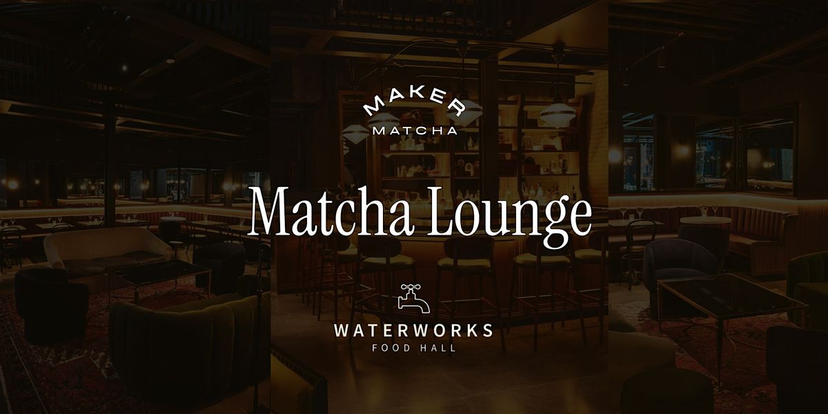 The Matcha Lounge | Popup & Workshops @ Waterworks