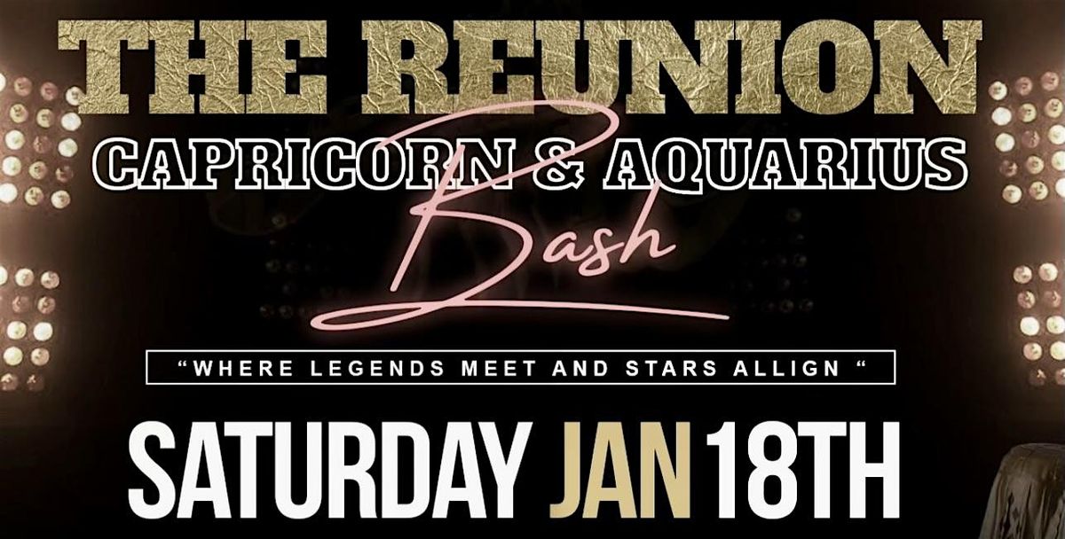 MAXIS & DRINK COLLABORATIVE PRESENT: "THE REUNION CAPRICORN AQUARIUS BASH"