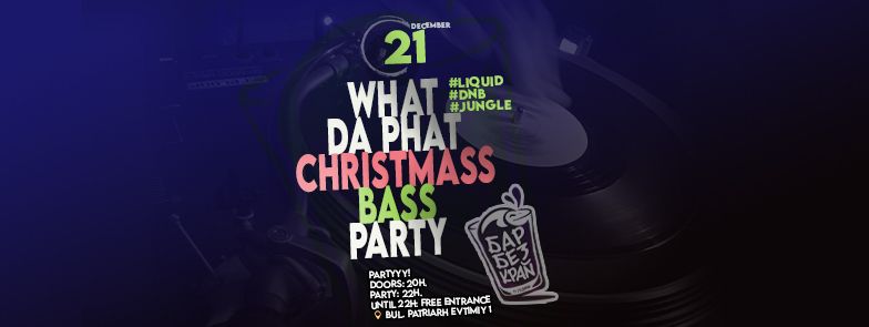 What Da Phat CHRISTMASS BASS Party @Bar Bezkrai \/\/ 21 DEC